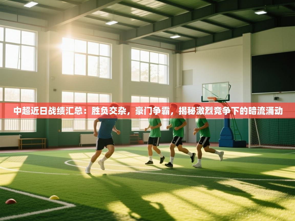 中超近日战绩汇总：胜负交杂，豪门争霸，揭秘激烈竞争下的暗流涌动